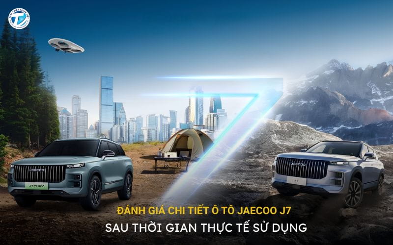 Ô Tô Jaecoo J7: Đánh Giá Chi Tiết Sau Thời Gian Dài Sử Dụng